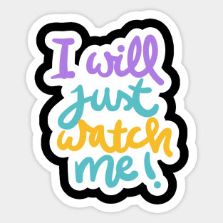 I Will Just Watch Me Sticker